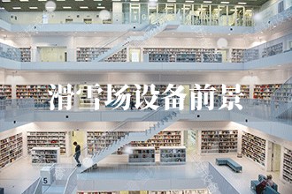 九游体育网站：2024年滑雪场设备发展前景趋势预测(图1)