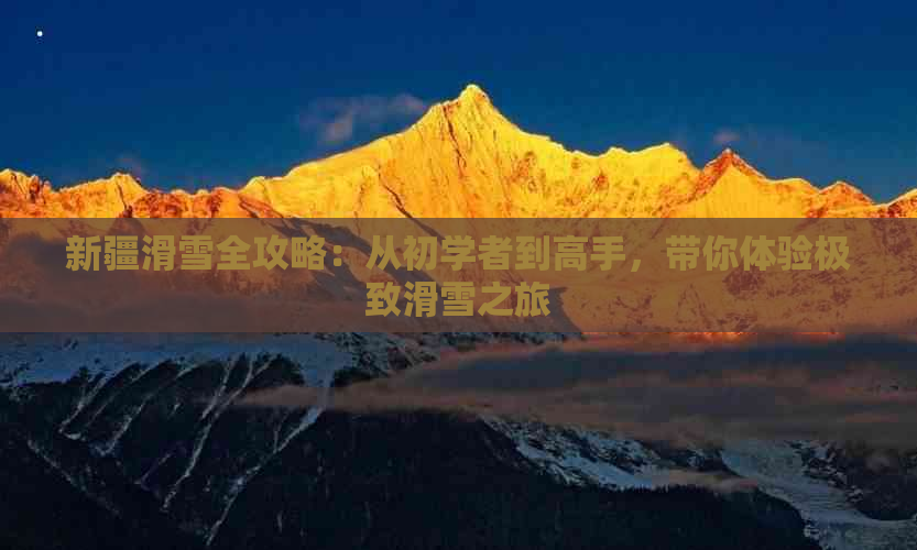 新疆滑雪全攻略：从初学者到高手带你体验极致滑雪之旅(图1)