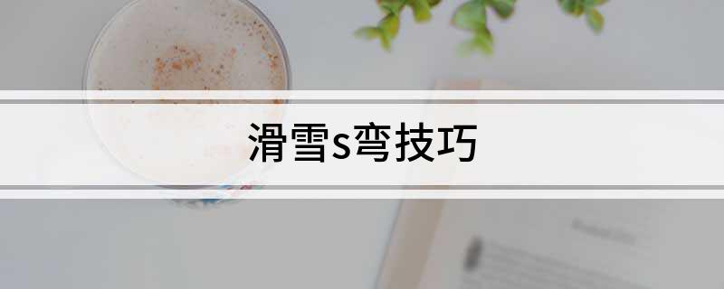 滑雪s弯技巧(图1)